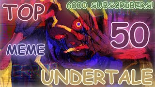 : Top 50 meme Undertale/ 50   (6000 Subs!)