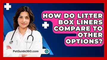 How Do Litter Box Liners Compare To Other Options? - PetGuide360.com