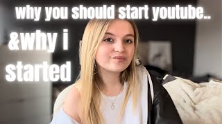Why you should start a youtube channel & why i did it