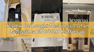 Review De'Longhi Nespresso Gran Lattissima EN640.B Koffiecapsulemachine met Automatisch Melksysteem,