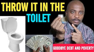 Throw It Down The Toilet And You Will Never Have Poverty,Debt And Badluck Again.