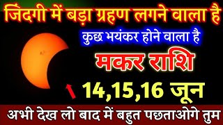 मकर राशि, 03,04,05 जून जिंदगी में सबसे बड़ा ग्रहण लगने वाला है कुछ भयंकर होगा, Makar Rashi