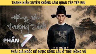 [Phần 7] THANH NIÊN XUYÊN KHÔNG LÀM QUAN TÉP RIU phải giả ngốc để được sống lâu ở thời hồng vũ