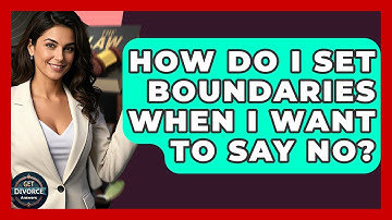 How Do I Set Boundaries When I Want To Say No? - Get Divorce Answers