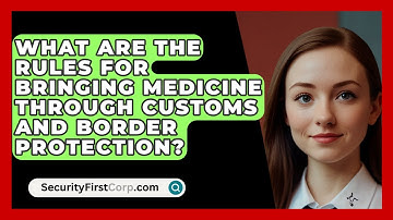 What Are The Rules For Bringing Medicine Through Customs And Border Protection?