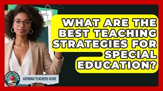 What Are The Best Teaching Strategies For Special Education? - Aspiring Teacher Guide