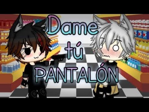 Dame Tu Pantalon 7w7 Gacha Life Meme Sunshine Creditos A Misasinfonia Youtube
