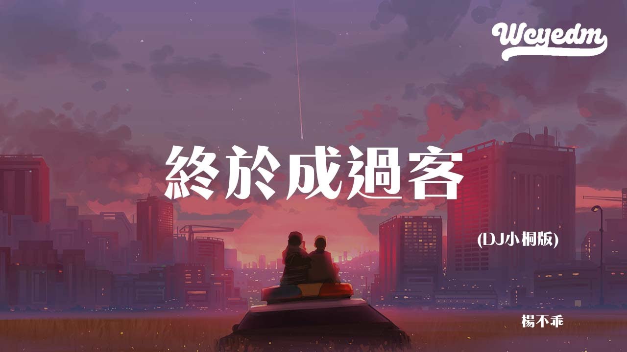 杨不乖 - 终于成过客 (DJ小桐版)「我们终于终于成为了过客 你也终于终于不用敷衍我」【動態歌詞/pīn yīn gē cí】#杨不乖 ...