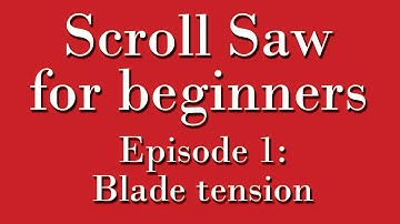 Scroll Saw for Beginners episode 001- Blade Tension