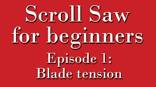 Scroll Saw for Beginners episode 001- Blade Tension