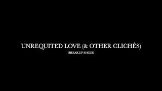 Unrequited Love (& Other Clichés) by Breakup Shoes (Lyrics)