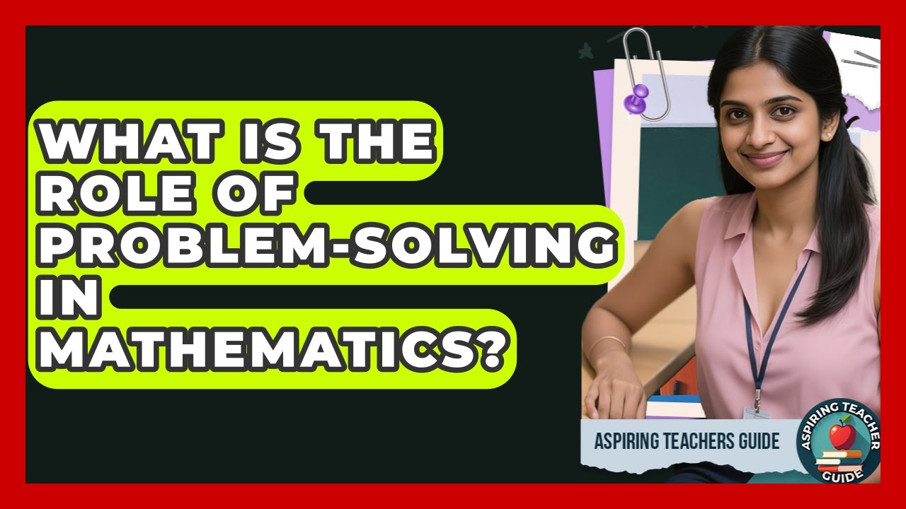 What Is The Role Of Problem-Solving In Mathematics? - Aspiring Teacher Guide