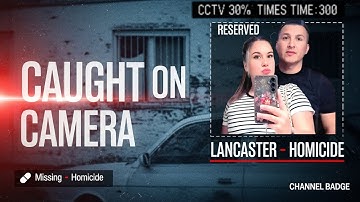What the Camera Caught: Lancaster Case Turns From Missing Person to Homicide