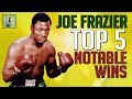 Joe Frazier - Top 5 Notable Wins