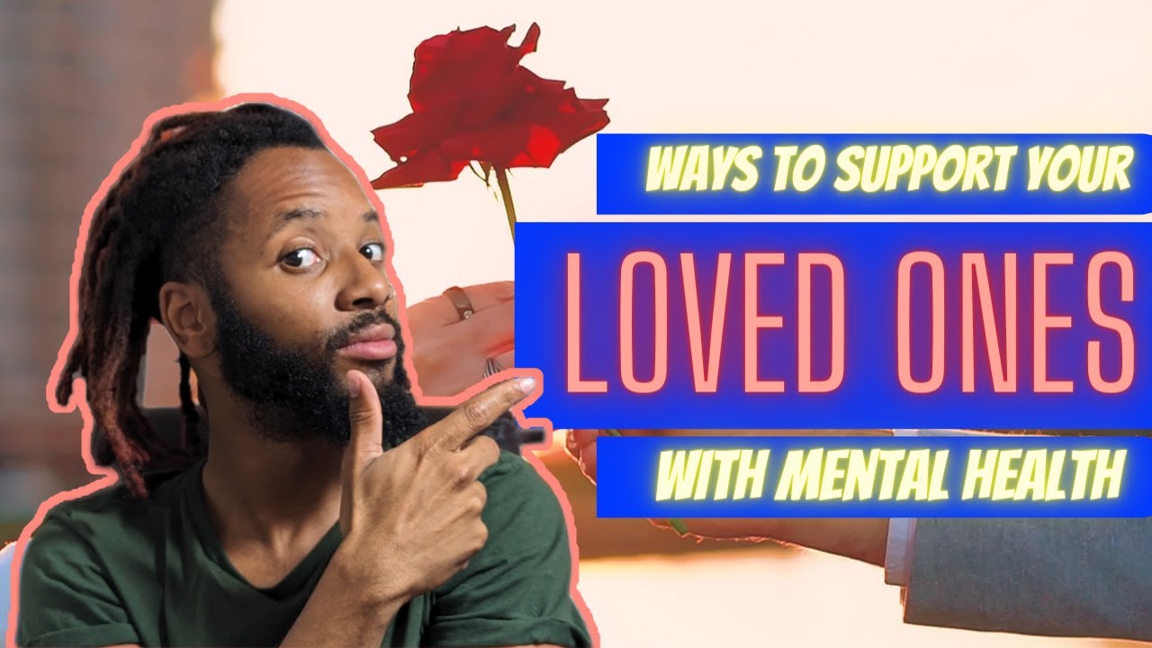 How to Support a Loved One Struggling with Mental Health: Tips for ...
