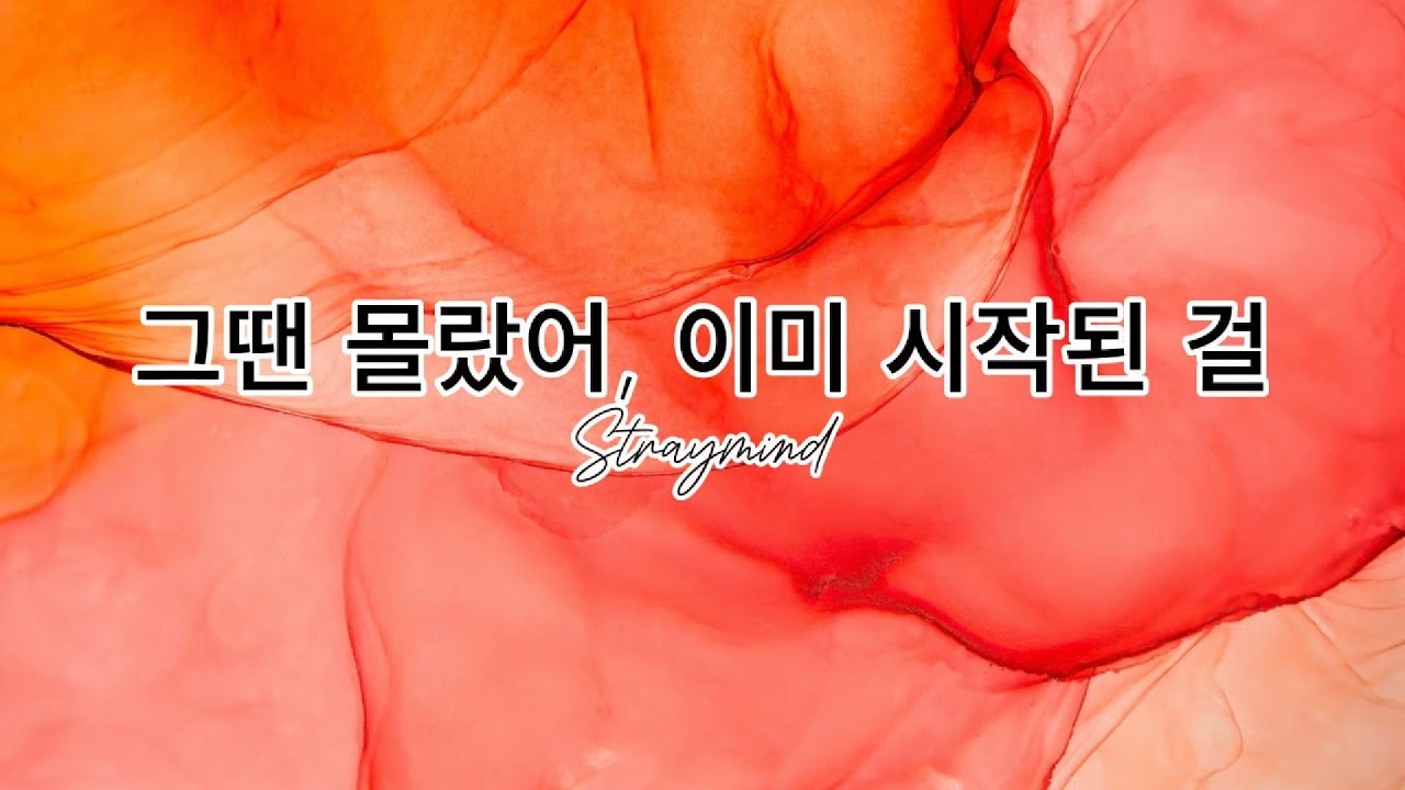 그땐 몰랐어, 이미 시작된 걸 - straymind