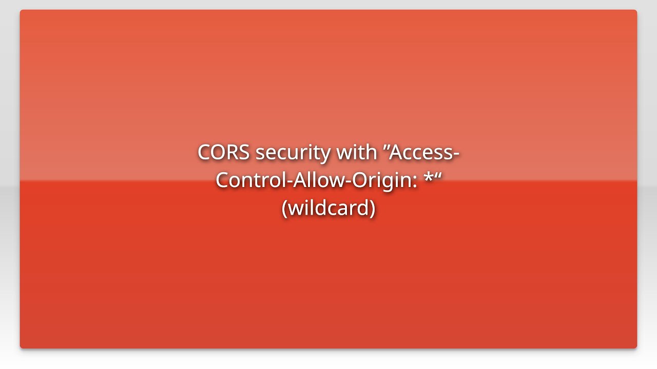 CORS security with ”AccessControlAllowOrigin *“ (wildcard) YouTube