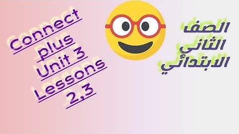 الصف الثاني الابتدائي unit 3 lessons 2 ,3 كونكت بلس connect plus الترم الاول