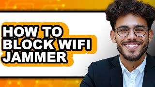 How to Block Wifi Jammer - Easy Guide