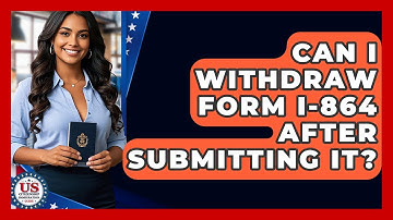 Can I Withdraw Form I-864 After Submitting It? - US Citizenship Immigration Guide