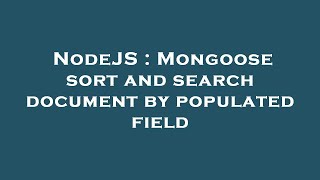 NodeJS : Mongoose sort and search document by populated field