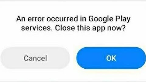 how to fix an error occurred in google play services close this app now