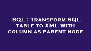 SQL : Transform SQL table to XML with column as parent node