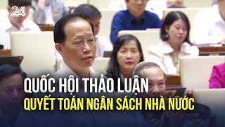 Quốc hội thảo luận quyết toán ngân sách nhà nước | VTV24