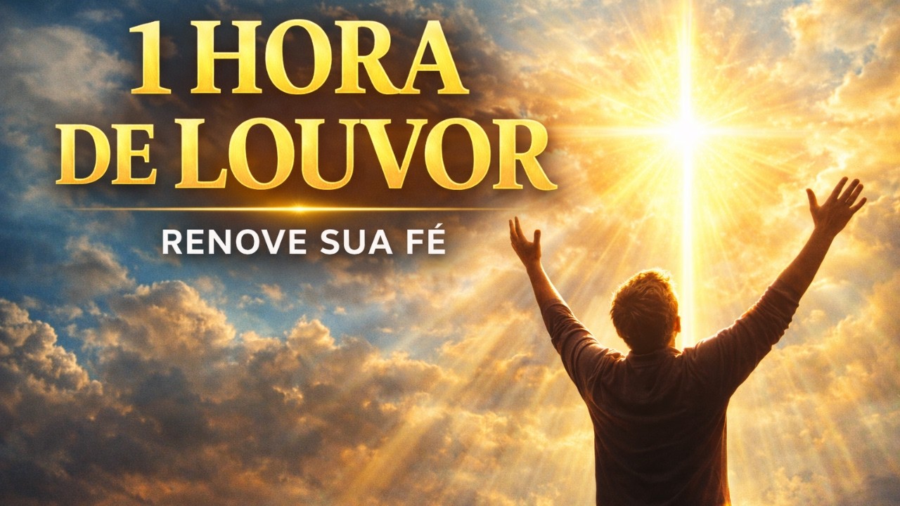 1 Hora de Louvor Para Renovar Sua Fé e Sentir a Presença de Deus