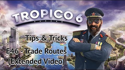 Tropico 6 Tips & Tricks - E46 Trade Routes