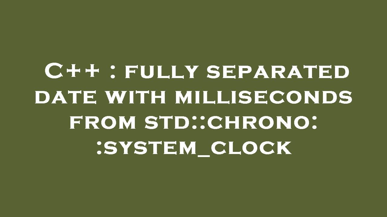 C Fully Separated Date With Milliseconds From Std chrono system 