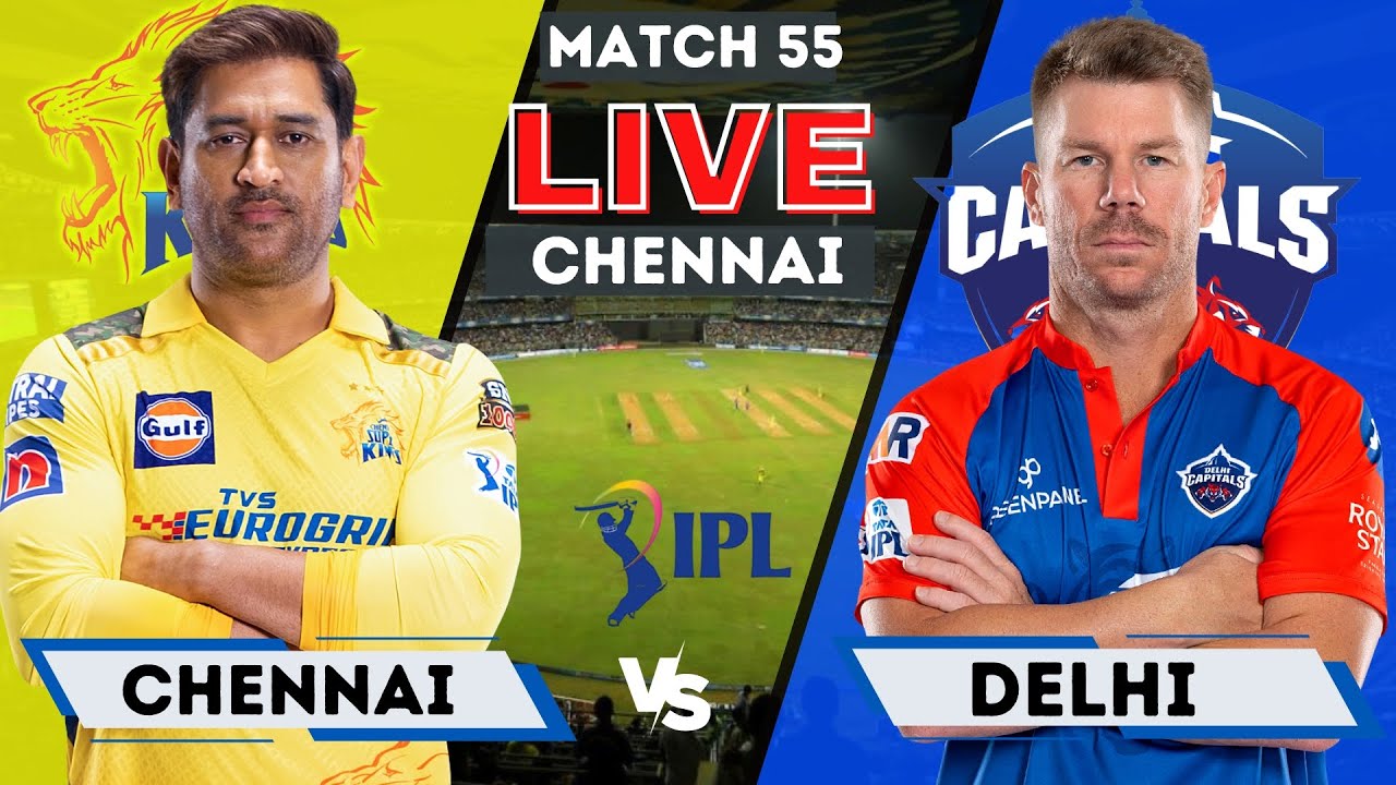 Live CSK Vs DC, Match 55 IPL Live Scores and Commentary IPL LIVE 2023 Chennai vs Delhi