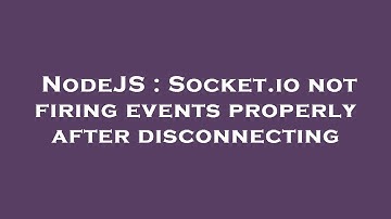 NodeJS : Socket.io not firing events properly after disconnecting