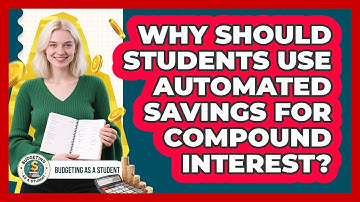 Why Should Students Use Automated Savings For Compound Interest? - Budgeting as a Student