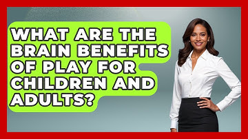 What Are The Brain Benefits Of Play For Children And Adults? - Brain Development Hub