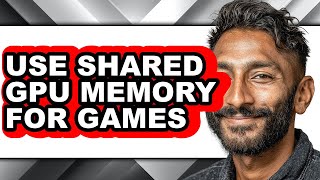 How to Use Shared Gpu Memory for Games - Full Guide