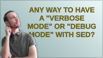 Unix: Any way to have a "verbose mode" or "debug mode" with sed?