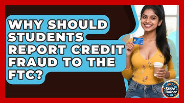 Why Should Students Report Credit Fraud To The FTC? - Student Score Builder