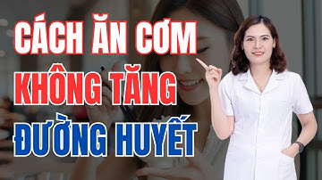 Bật Mí 3 Cách Ăn Cơm Không Sợ Tăng Đường Huyết | Dược Sĩ Đại Minh