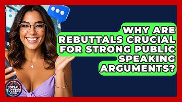 Why Are Rebuttals Crucial For Strong Public Speaking Arguments? - Social Success Club