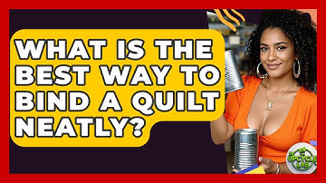 What Is The Best Way To Bind A Quilt Neatly? - The Upcycle Lab