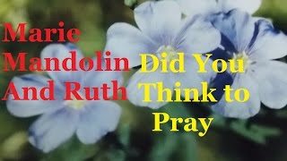 Marie Mandolin and Ruth ~ Did you think to pray