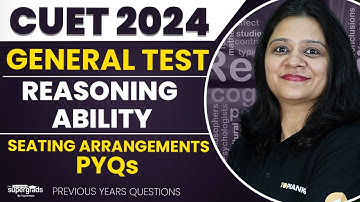CUET 2024 General Test Preparation | Seating Arrangements | Reasoning Ability PYQs | by Shruti Ma