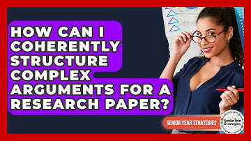 How Can I Coherently Structure Complex Arguments For A Research Paper? - Senior Year Strategies
