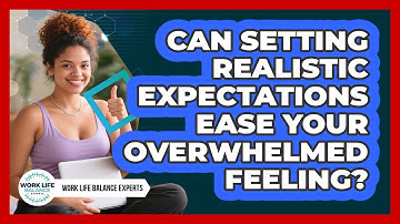 Can Setting Realistic Expectations Ease Your Overwhelmed Feeling? - Work Life Balance Experts