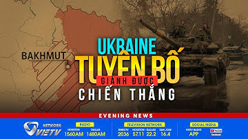 EveningNews(5/15/2023)- Ukraina tuyên bố giành được ‘‘chiến thắng đầu tiên’’ tại khu vực Bakhmut