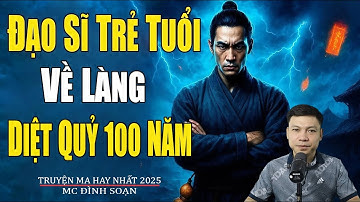 ĐẠO SĨ TRẺ TUỔI VỀ LÀNG DIỆT QUỶ TRĂM NĂM | Truyện Ma Đình Soạn - Chuyện Ma kinh dị Mới Nhất