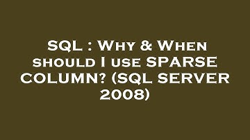 SQL : Why & When should I use SPARSE COLUMN? (SQL SERVER 2008)
