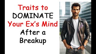 Traits to DOMINATE Your Ex's Mind After a Breakup (Podcast 827)