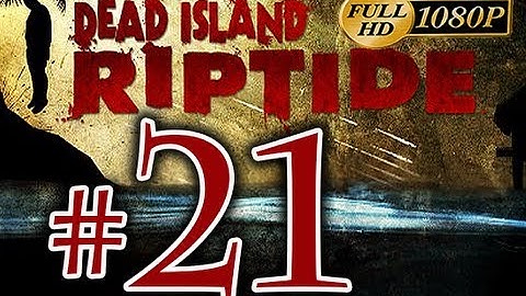Dead Island Riptide - Walkthrough Part 21 [1080p HD] - No Commentary